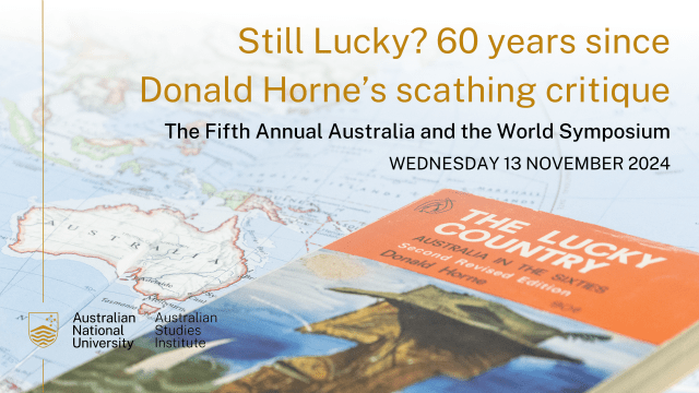 The Fifth Annual Australia & the World Symposium: Still Lucky? 60 years since Donald Horne’s scathing critique